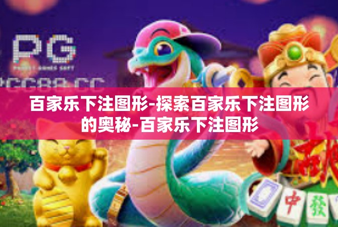 百家乐下注图形-探索百家乐下注图形的奥秘-百家乐下注图形