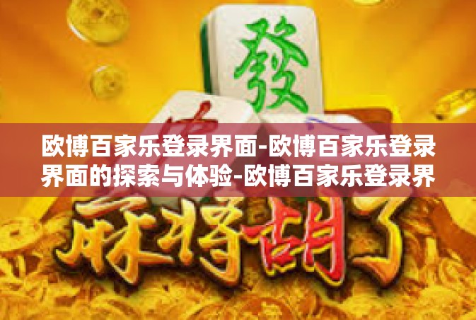 欧博百家乐登录界面-欧博百家乐登录界面的探索与体验-欧博百家乐登录界面
