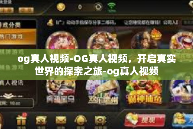 og真人视频-OG真人视频，开启真实世界的探索之旅-og真人视频