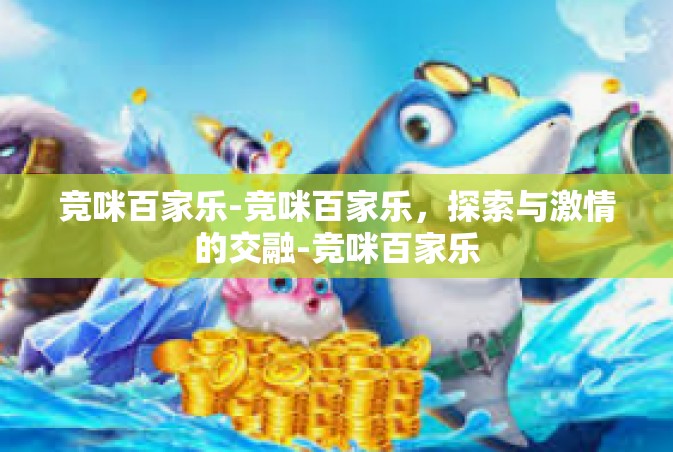 竞咪百家乐-竞咪百家乐，探索与激情的交融-竞咪百家乐