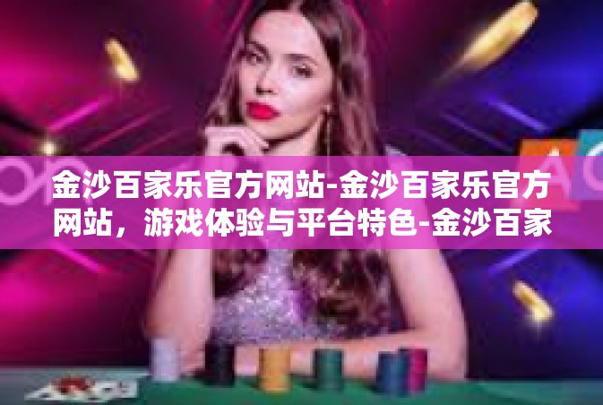 金沙百家乐官方网站-金沙百家乐官方网站，游戏体验与平台特色-金沙百家乐官方网站