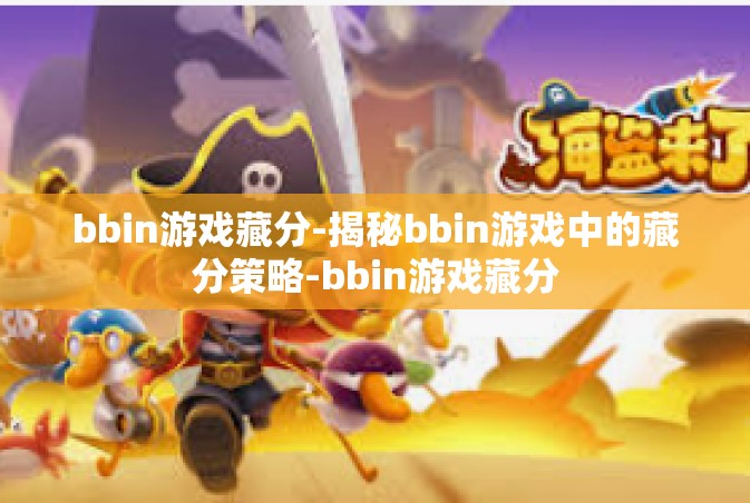 bbin游戏藏分-揭秘bbin游戏中的藏分策略-bbin游戏藏分