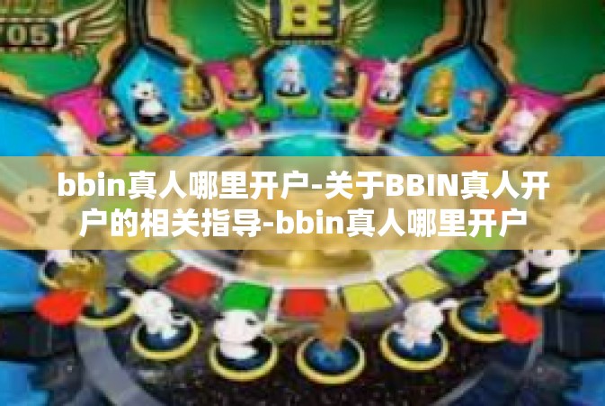 bbin真人哪里开户-关于BBIN真人开户的相关指导-bbin真人哪里开户