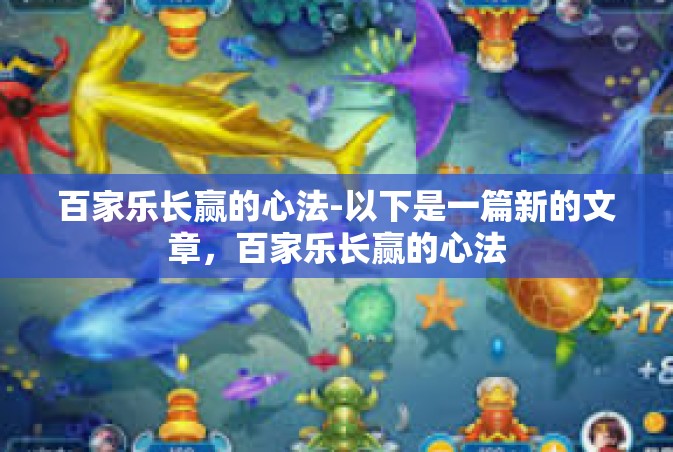 百家乐长赢的心法-以下是一篇新的文章，百家乐长赢的心法