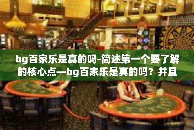 bg百家乐是真的吗-简述第一个要了解的核心点—bg百家乐是真的吗？并且以此为线索进行详细的讨论和分析。以下为正文部分。bg百家乐是真的吗