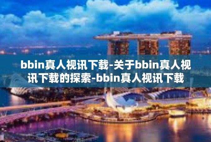 bbin真人视讯下载-关于bbin真人视讯下载的探索-bbin真人视讯下载