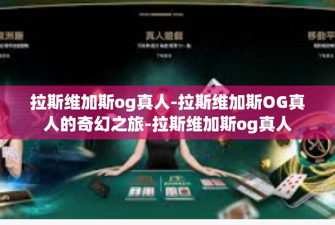 拉斯维加斯og真人-拉斯维加斯OG真人的奇幻之旅-拉斯维加斯og真人