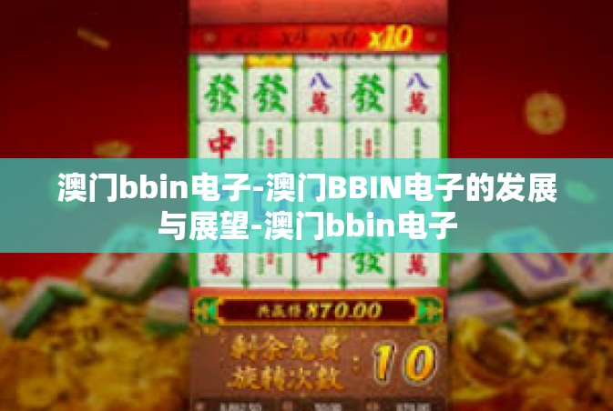 澳门bbin电子-澳门BBIN电子的发展与展望-澳门bbin电子
