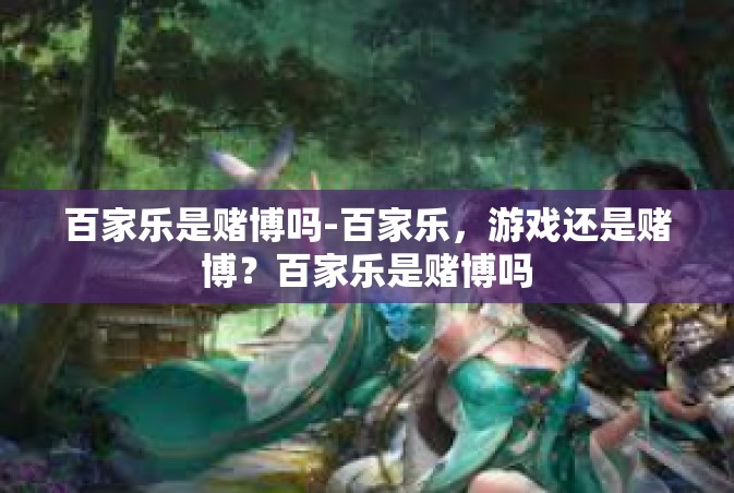百家乐是赌博吗-百家乐，游戏还是赌博？百家乐是赌博吗