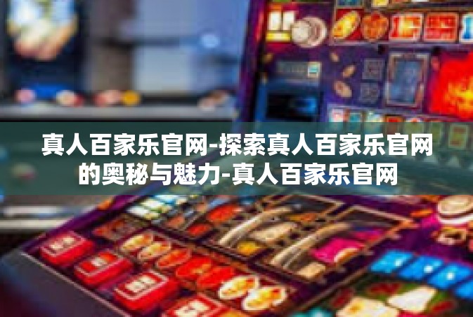真人百家乐官网-探索真人百家乐官网的奥秘与魅力-真人百家乐官网