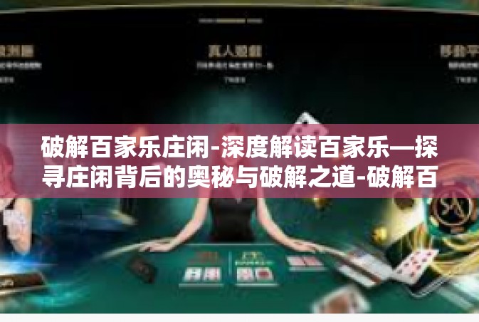 破解百家乐庄闲-深度解读百家乐—探寻庄闲背后的奥秘与破解之道-破解百家乐庄闲