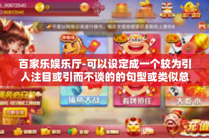 百家乐娱乐厅-可以设定成一个较为引人注目或引而不谈的的句型或类似总结或者充提浮物的含义概念让视觉读者产生好奇心，例如，探索百家乐娱乐厅的奥秘之旅。以下是我为这篇准备的文章内容，百家乐娱乐厅