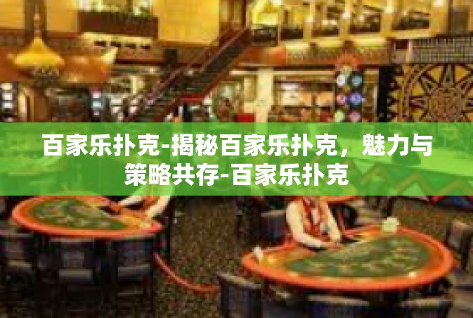 百家乐扑克-揭秘百家乐扑克，魅力与策略共存-百家乐扑克