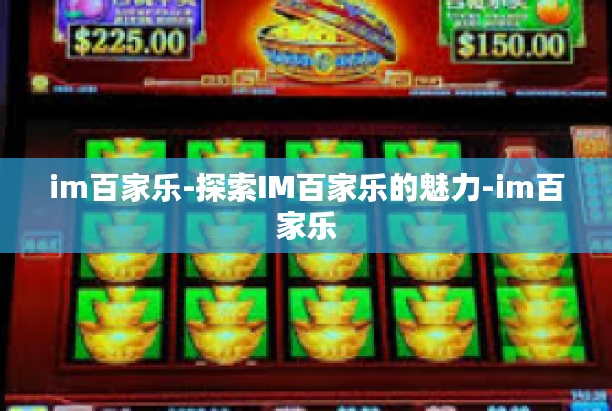 im百家乐-探索IM百家乐的魅力-im百家乐