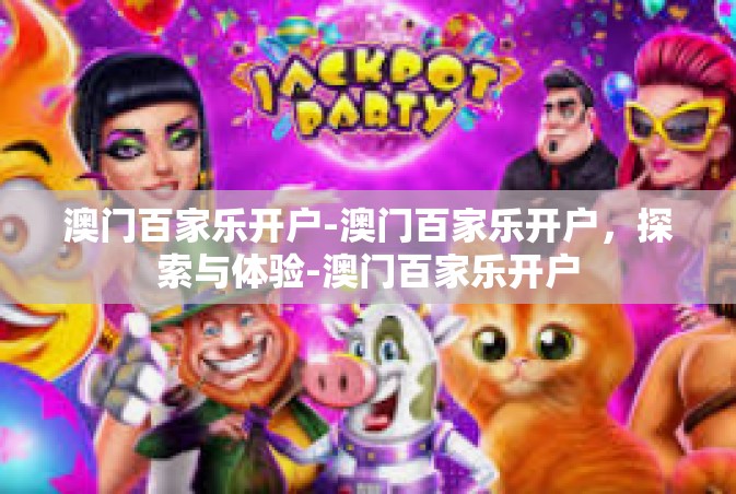 澳门百家乐开户-澳门百家乐开户，探索与体验-澳门百家乐开户