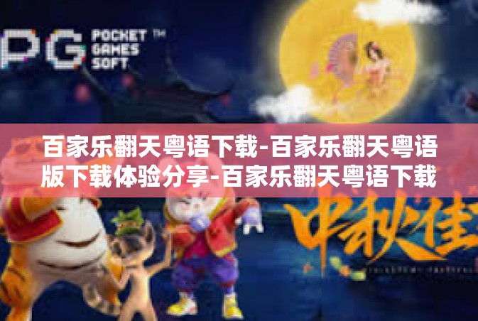 百家乐翻天粤语下载-百家乐翻天粤语版下载体验分享-百家乐翻天粤语下载