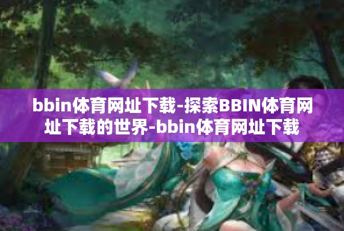 bbin体育网址下载-探索BBIN体育网址下载的世界-bbin体育网址下载