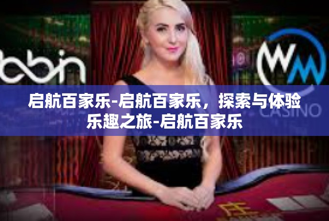 启航百家乐-启航百家乐，探索与体验乐趣之旅-启航百家乐