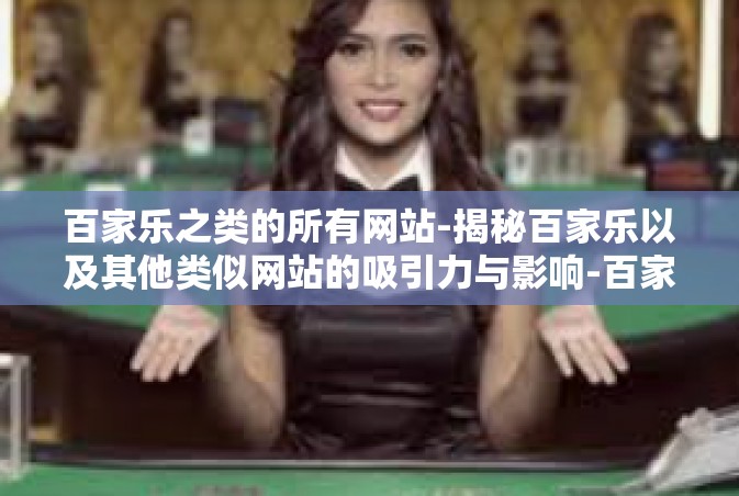 百家乐之类的所有网站-揭秘百家乐以及其他类似网站的吸引力与影响-百家乐之类的所有网站