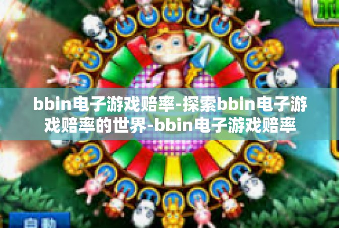 bbin电子游戏赔率-探索bbin电子游戏赔率的世界-bbin电子游戏赔率