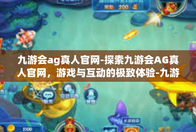 九游会ag真人官网-探索九游会AG真人官网，游戏与互动的极致体验-九游会ag真人官网