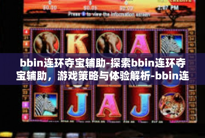 bbin连环夺宝辅助-探索bbin连环夺宝辅助，游戏策略与体验解析-bbin连环夺宝辅助