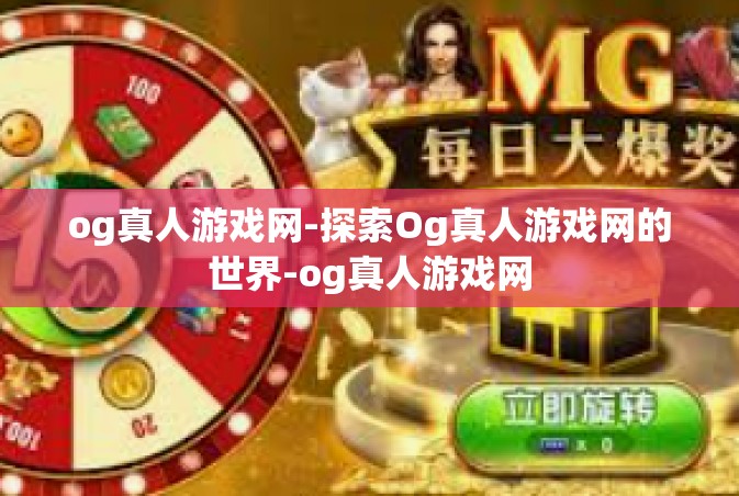 og真人游戏网-探索Og真人游戏网的世界-og真人游戏网