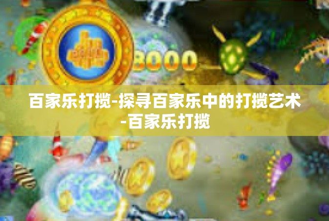 百家乐打揽-探寻百家乐中的打揽艺术-百家乐打揽