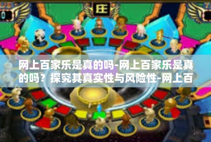 网上百家乐是真的吗-网上百家乐是真的吗？探究其真实性与风险性-网上百家乐是真的吗