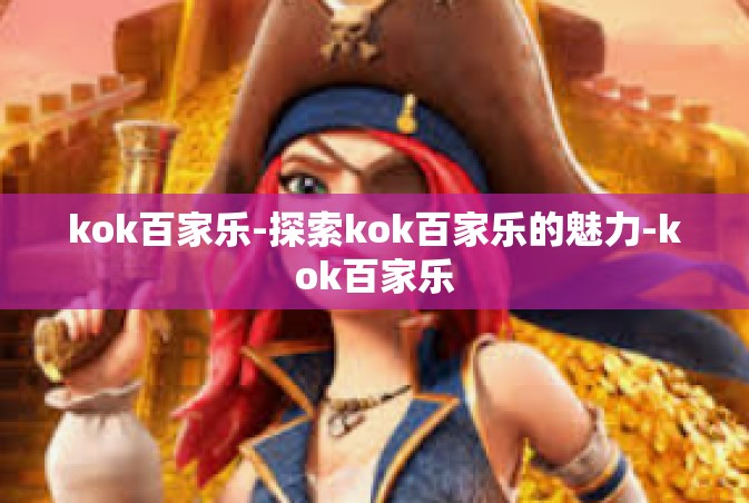 kok百家乐-探索kok百家乐的魅力-kok百家乐