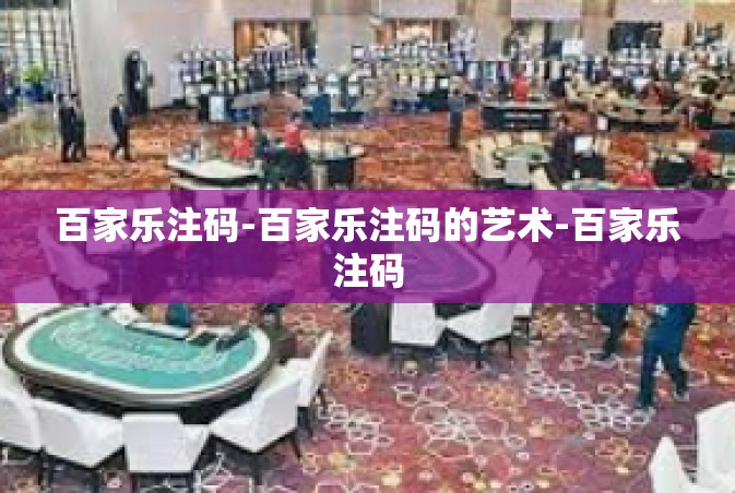 百家乐注码-百家乐注码的艺术-百家乐注码
