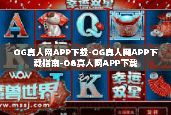 OG真人网APP下载-OG真人网APP下载指南-OG真人网APP下载