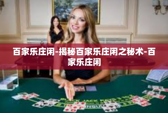 百家乐庄闲-揭秘百家乐庄闲之秘术-百家乐庄闲