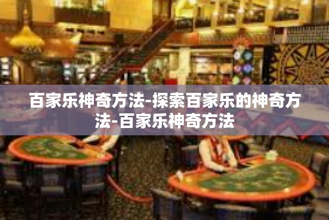 百家乐神奇方法-探索百家乐的神奇方法-百家乐神奇方法