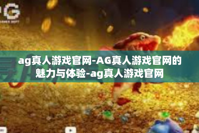 ag真人游戏官网-AG真人游戏官网的魅力与体验-ag真人游戏官网