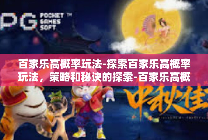 百家乐高概率玩法-探索百家乐高概率玩法，策略和秘诀的探索-百家乐高概率玩法