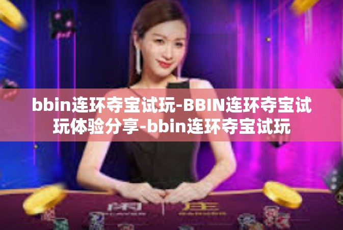 bbin连环夺宝试玩-BBIN连环夺宝试玩体验分享-bbin连环夺宝试玩
