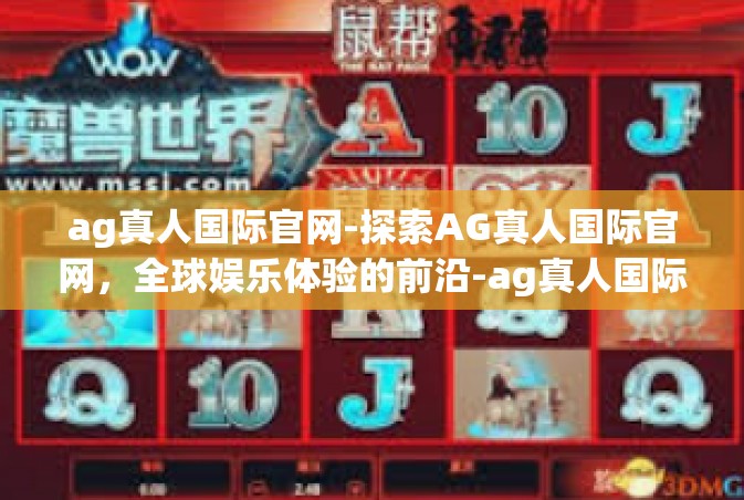 ag真人国际官网-探索AG真人国际官网，全球娱乐体验的前沿-ag真人国际官网