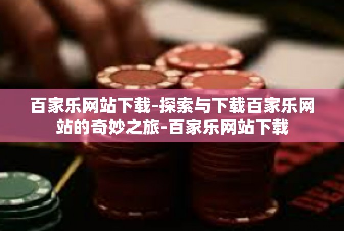 百家乐网站下载-探索与下载百家乐网站的奇妙之旅-百家乐网站下载