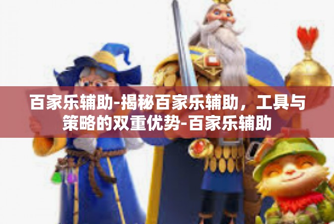 百家乐辅助-揭秘百家乐辅助，工具与策略的双重优势-百家乐辅助