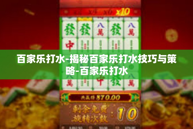 百家乐打水-揭秘百家乐打水技巧与策略-百家乐打水