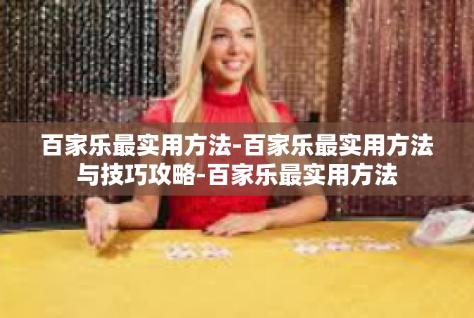 百家乐最实用方法-百家乐最实用方法与技巧攻略-百家乐最实用方法
