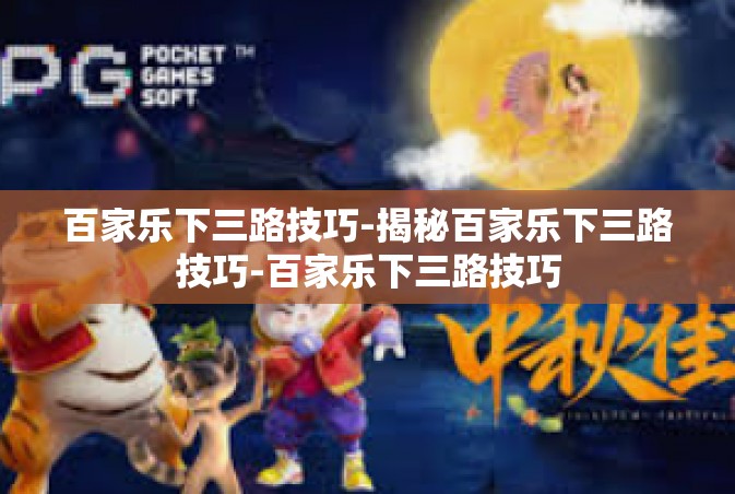 百家乐下三路技巧-揭秘百家乐下三路技巧-百家乐下三路技巧