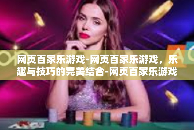 网页百家乐游戏-网页百家乐游戏，乐趣与技巧的完美结合-网页百家乐游戏