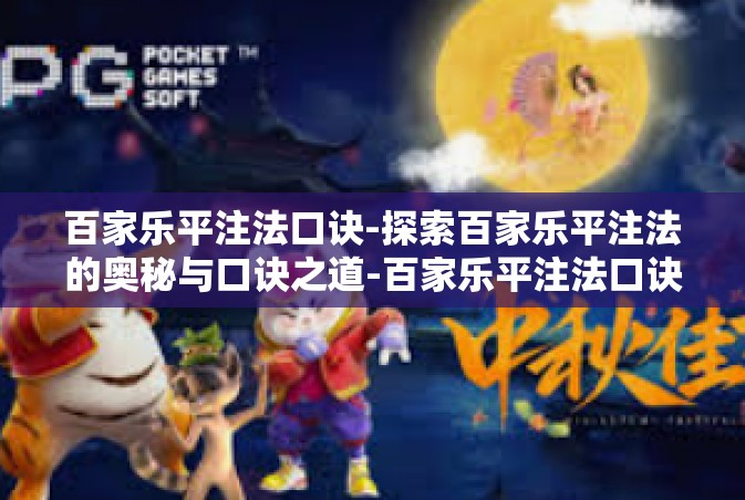 百家乐平注法口诀-探索百家乐平注法的奥秘与口诀之道-百家乐平注法口诀