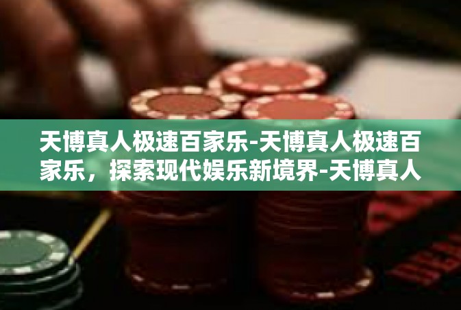 天博真人极速百家乐-天博真人极速百家乐，探索现代娱乐新境界-天博真人极速百家乐