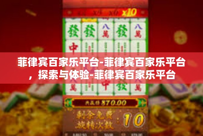 菲律宾百家乐平台-菲律宾百家乐平台，探索与体验-菲律宾百家乐平台