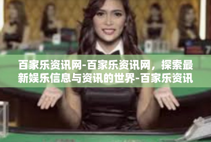 百家乐资讯网-百家乐资讯网，探索最新娱乐信息与资讯的世界-百家乐资讯网