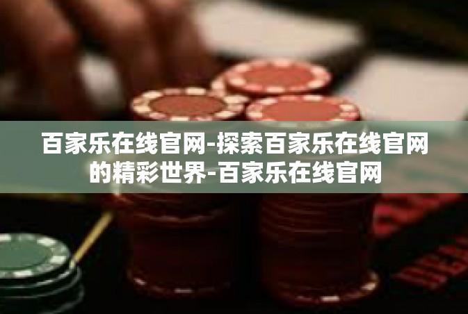 百家乐在线官网-探索百家乐在线官网的精彩世界-百家乐在线官网