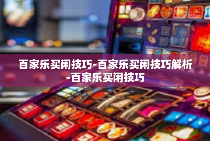 百家乐买闲技巧-百家乐买闲技巧解析-百家乐买闲技巧